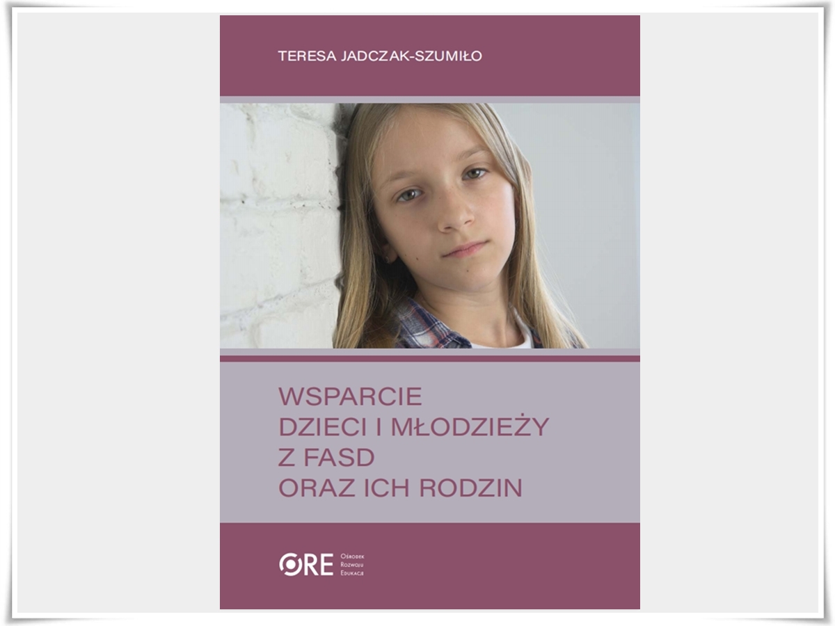 WSPARCIE  DZIECI I MŁODZIEŻY  Z FASD  ORAZ ICH RODZIN - dr Teresa Jadczak-Szumiło